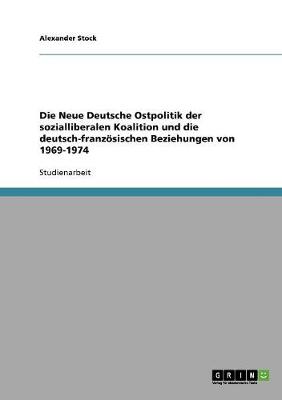 Book cover for Die Neue Deutsche Ostpolitik der sozialliberalen Koalition und die deutsch-franzoesischen Beziehungen von 1969-1974