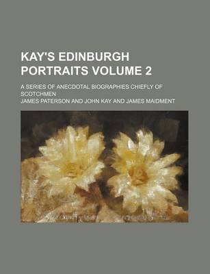 Book cover for Kay's Edinburgh Portraits Volume 2; A Series of Anecdotal Biographies Chiefly of Scotchmen