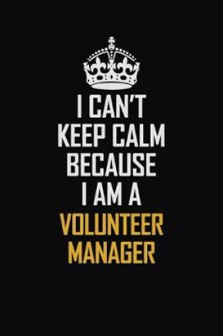 Cover of I Can't Keep Calm Because I Am A Volunteer Manager