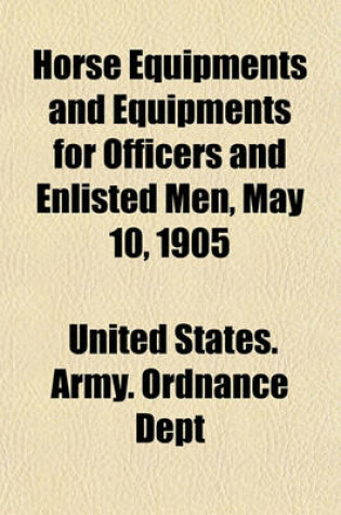 Cover of Horse Equipments and Equipments for Officers and Enlisted Men, May 10, 1905