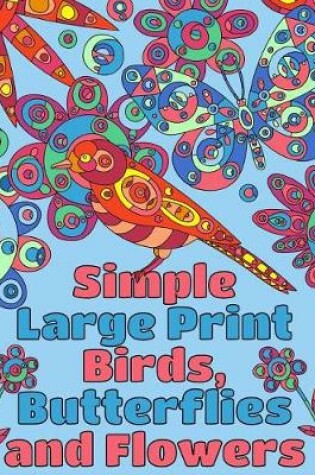 Cover of Simple Large Print Birds, Butterflies, and Flowers