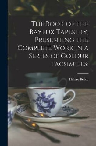 Cover of The Book of the Bayeux Tapestry, Presenting the Complete Work in a Series of Colour Facsimiles