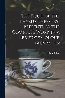 Book cover for The Book of the Bayeux Tapestry, Presenting the Complete Work in a Series of Colour Facsimiles