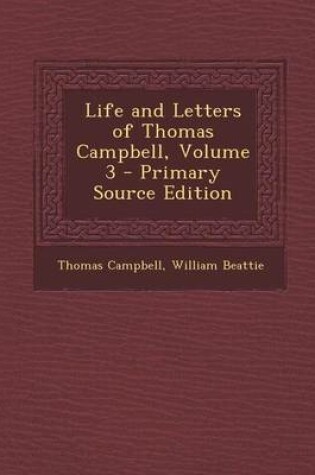 Cover of Life and Letters of Thomas Campbell, Volume 3 - Primary Source Edition
