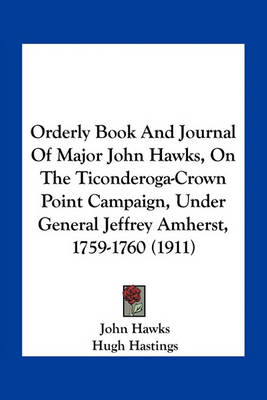 Book cover for Orderly Book and Journal of Major John Hawks, on the Ticonderoga-Crown Point Campaign, Under General Jeffrey Amherst, 1759-1760 (1911)