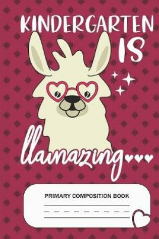 Cover of Kindergarten is Llamazing - Primary Composition Book