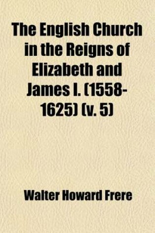 Cover of The English Church in the Reigns of Elizabeth and James I. (1558-1625) (Volume 5)
