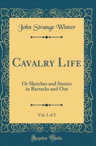 Cover of Cavalry Life, Vol. 1 of 2: Or Sketches and Stories in Barracks and Out (Classic Reprint)