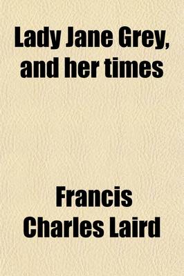 Book cover for Lady Jane Grey, and Her Times