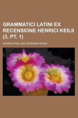 Cover of Grammatici Latini Ex Recensione Henrici Keilii (3, PT. 1 )