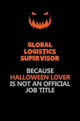 Cover of Global Logistics Supervisor Because Halloween Lover Is Not An Official Job Title