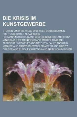 Cover of Die Krisis Im Kunstgewerbe; Studien Uber Die Wege Und Ziele Der Modernen Richtung. Unter Mitwirkung