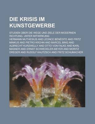 Book cover for Die Krisis Im Kunstgewerbe; Studien Uber Die Wege Und Ziele Der Modernen Richtung. Unter Mitwirkung