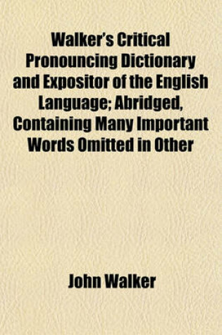 Cover of Walker's Critical Pronouncing Dictionary and Expositor of the English Language; Abridged, Containing Many Important Words Omitted in Other