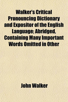 Book cover for Walker's Critical Pronouncing Dictionary and Expositor of the English Language; Abridged, Containing Many Important Words Omitted in Other