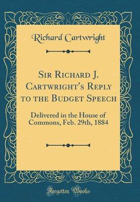 Book cover for Sir Richard J. Cartwright's Reply to the Budget Speech: Delivered in the House of Commons, Feb. 29th, 1884 (Classic Reprint)