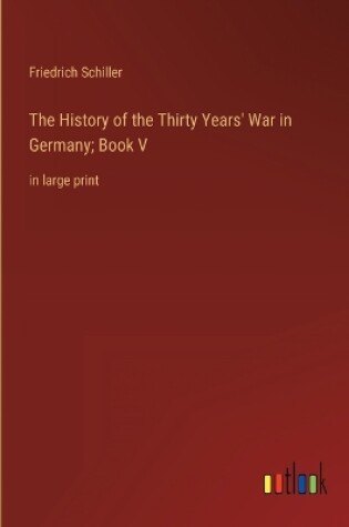 Cover of The History of the Thirty Years' War in Germany; Book V