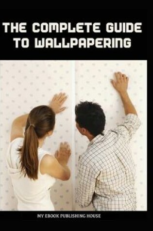 Cover of The Complete Guide to Wallpapering