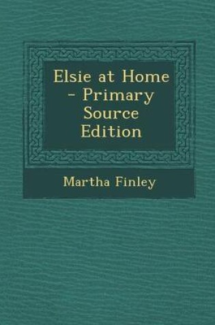 Cover of Elsie at Home - Primary Source Edition