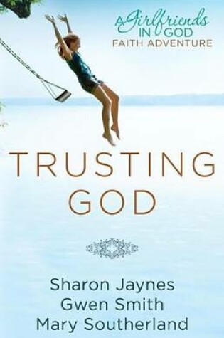 Cover of Trusting God: A Girlfriends in God Faith Adventure