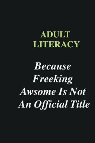 Cover of Adult Literacy Because Freeking Awsome is Not An Official Title