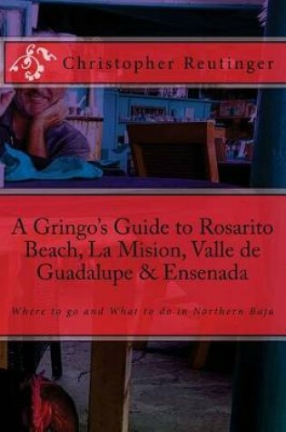 Cover of A Gringo's Guide to Rosarito Beach, La Mision, Valle de Guadalupe & Ensenada