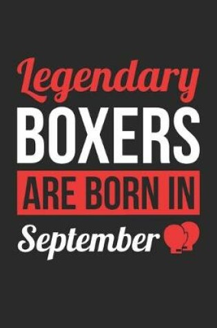 Cover of Birthday Gift for Boxer Diary - Boxing Notebook - Legendary Boxers Are Born In September Journal