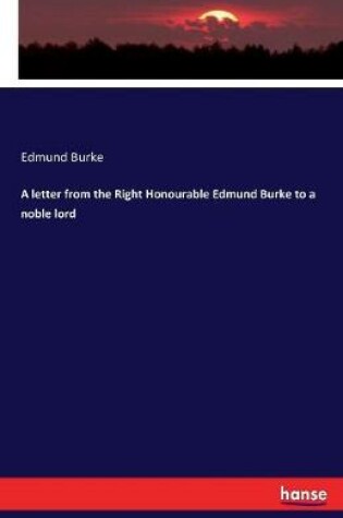 Cover of A letter from the Right Honourable Edmund Burke to a noble lord