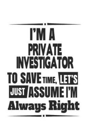 Cover of I'm A Private Investigator To Save Time, Let's Just Assume I'm Always Right