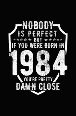 Cover of Nobody Is Perfect But If You Were Born in 1984 You're Pretty Damn Close