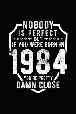 Book cover for Nobody Is Perfect But If You Were Born in 1984 You're Pretty Damn Close