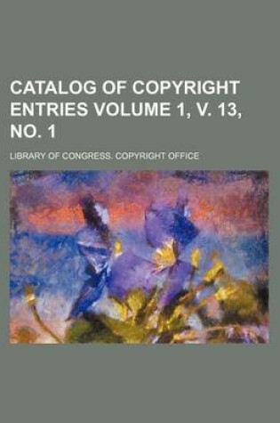 Cover of Catalog of Copyright Entries Volume 1, V. 13, No. 1