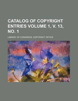 Book cover for Catalog of Copyright Entries Volume 1, V. 13, No. 1