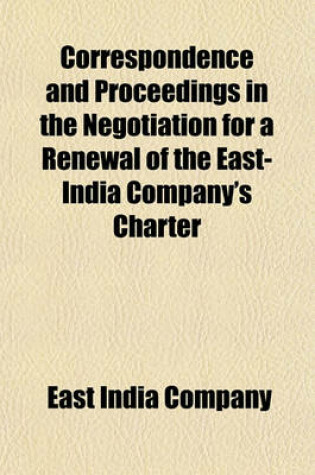 Cover of Correspondence and Proceedings in the Negotiation for a Renewal of the East-India Company's Charter