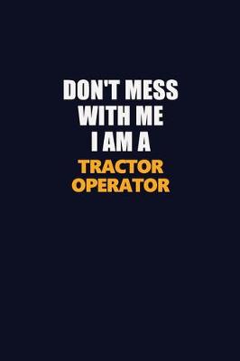 Book cover for Don't Mess With Me I Am A Tractor Operator