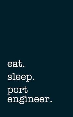 Book cover for eat. sleep. port engineer. - Lined Notebook