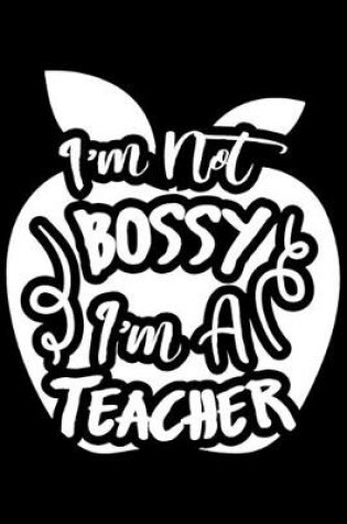 Cover of I'm Not Bossy I'm A Teacher