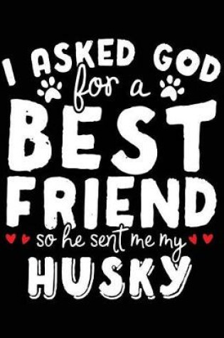 Cover of I Asked God For A Best Friend So He Sent Me My Husky