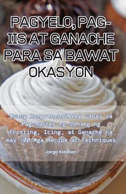 Cover of Pagyelo, Pag-IIS at Ganache Para Sa Bawat Okasyon