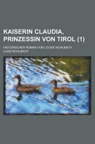 Cover of Kaiserin Claudia, Prinzessin Von Tirol; Historischer Roman Von Louise Muhlbach (1)