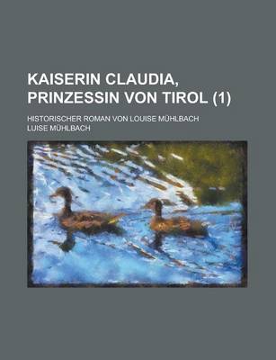 Book cover for Kaiserin Claudia, Prinzessin Von Tirol; Historischer Roman Von Louise Muhlbach (1)