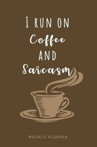 Cover of I Run On Coffee And Sarcasm - Weekly Planner