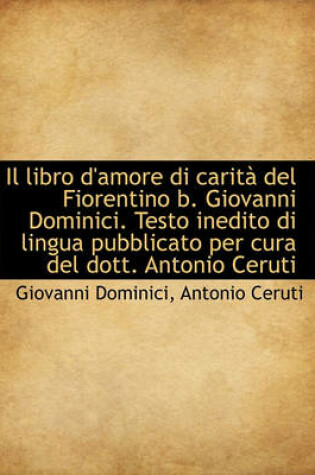 Cover of Il Libro D'Amore Di Carita del Fiorentino B. Giovanni Dominici. Testo Inedito Di Lingua Pubblicato P