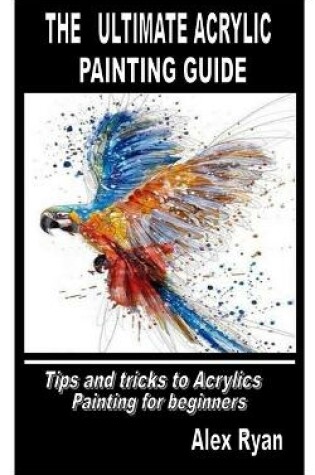 Cover of The Ultimate Acrylic Painting Guide