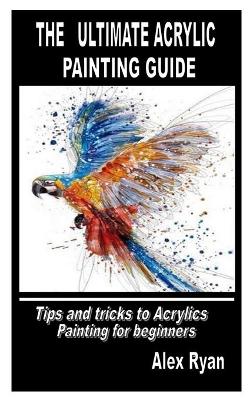 Book cover for The Ultimate Acrylic Painting Guide