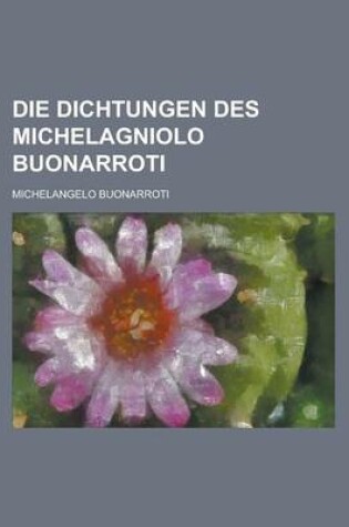 Cover of Die Dichtungen Des Michelagniolo Buonarroti