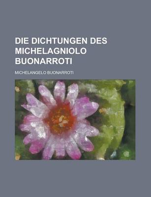 Book cover for Die Dichtungen Des Michelagniolo Buonarroti