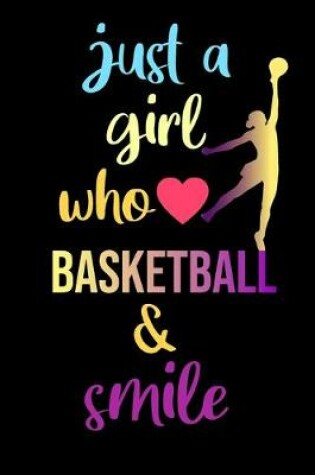 Cover of just a girl who loves basketball and smile - lined notebook for athletic student - journal for basketball lovers