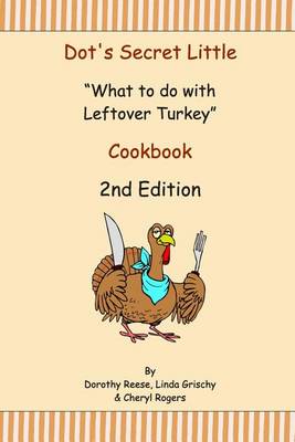 Book cover for Dot's Secret Little "What to do with Leftover Turkey" Cookbook 2nd Edition