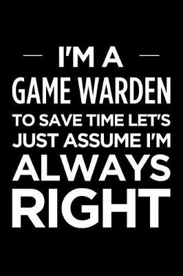 Book cover for I'm a Game Warden, to Save Time Let's Just Assume I'm Always Right